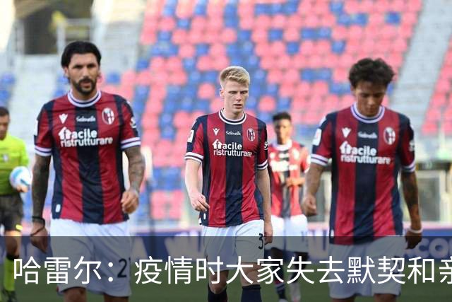 哈雷尔：疫情时大家失去默契&亲朋去世 况且热火三巨头首年也输了